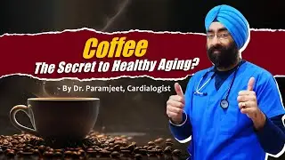 Coffee Se Healthy Aging? Harvard ne diya shocking Truth | Dr. Paramjeet, Cardiologist