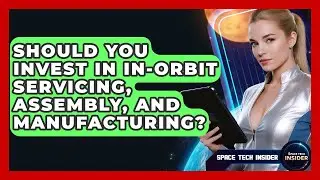 Should You Invest In In-Orbit Servicing, Assembly, And Manufacturing? - Space Tech Insider