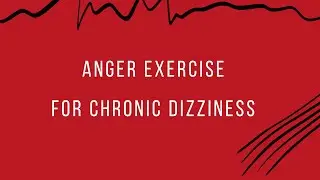 Anger Exercise for Chronic Dizziness (Neural Circuit Dizziness)
