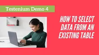 How to select data from an existing table | Demo 4 | Testenium