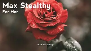 Max Stealthy - For Her (Original Mix) [MXSR4] #lovesong #forher