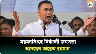 সরাসরি: ময়মনসিংহে নির্বাচনী জনসভা, আসছেন তারেক রহমান