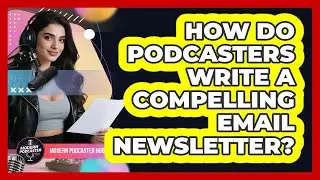 How Do Podcasters Write A Compelling Email Newsletter? - Modern Podcaster Hub