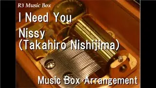 I Need You/Nissy(Takahiro Nishijima) [Music Box]