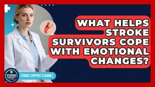 What Helps Stroke Survivors Cope With Emotional Changes? - Stroke Support Channel