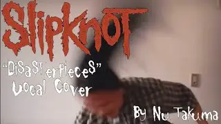 Slipknot - Disasterpieces (Vocal Cover
