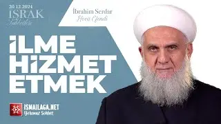 İşrak Sohbetleri; İlme Hizmet Etmek - İbrahim Serdar Hoca Efendi @ismailaganet