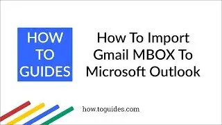 How to Import Emails From Gmail MBOX to Outlook - How.ToGuides.com