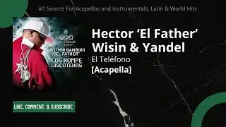 Hector El Father feat. Wisin & Yandel - El Teléfono [Acapella] *Processed*