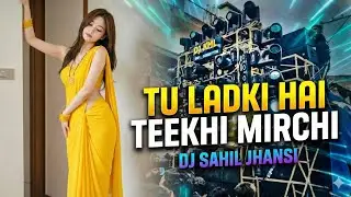 TU LADKI HAI TEEKHI MIRCHI l EDM TRANCE MIX l DJ SAHIL JHANSI RIMEX 