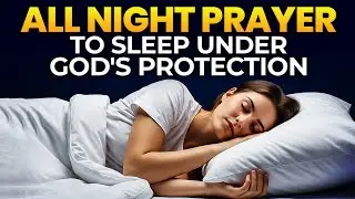 BEDTIME PRAYER: Sleep Under God's Protection As You Listen To This Peaceful Night Prayer
