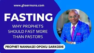 The Ministry of Fasting To The Prophets | Prophet Nanasei Opoku Sarkodie