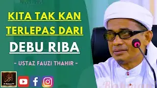Ustaz Fauzi Thahir - KITA TAK KAN TERLEPAS DARI DEBU RIBA