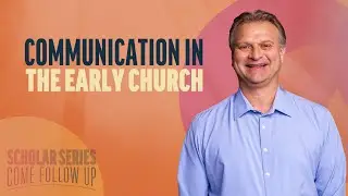 Communication in the Early Church | Sections 37-40 | Come Follow Up