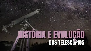 Hist&oacute;ria e Evolu&ccedil;&atilde;o dos Telesc&oacute;pios