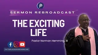 The Exciting Life | Sermon Rebroadcast | Pastor Norman Hemming, III | Faith Place Church