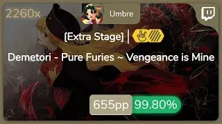 [Live] Umbre | Demetori - Pure Furies ~ Vengeance is Mine [Extra Stage] +HDHR 99.8% {#1 655pp FC}