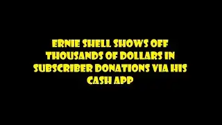Ernie Shell shows thousands in cash apps he received in donations last year. Deleted shortly after..