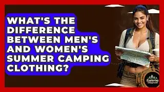 What's The Difference Between Men's And Women's Summer Camping Clothing? - Exploring Campgrounds