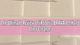 The Ultimate Review of iRobot&rsquo;s BRAVA Jet Hard Floor Cleaner