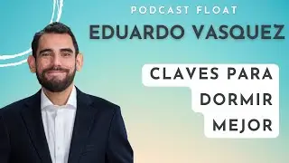 Podcast Float #3: Dr. Eduardo Vasquez - Tu sue&ntilde;o es crucial