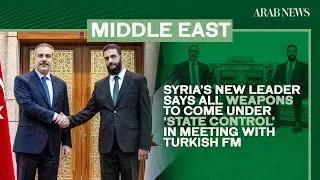 Syria&rsquo;s new leader says weapons to come under &lsquo;state control&rsquo; in meeting with Turkish FM | Arab News