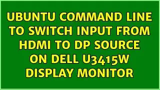 Ubuntu command line to switch input from HDMI to DP source on Dell U3415W display monitor