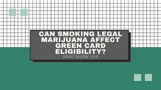 Can smoking legal marijuana affect green card eligibility? | | Free Immigration Advice (1/14/2020)