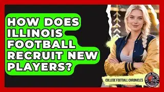 How Does Illinois Football Recruit New Players? | College Football Chronicles News