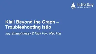 Kiali Beyond the Graph – Troubleshooting Istio - Jay Shaughnessy & Nick Fox, Red Hat