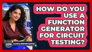 How Do You Use A Function Generator For Circuit Testing? - Electrical Engineering Essentials