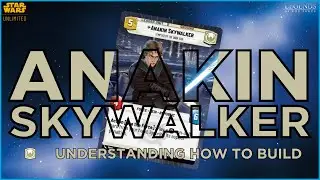 UNDERSTANDING HOW TO BUILD ANAKIN SKYWALKER! | A Deck Building Guide | Star Wars Unlimited