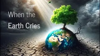 When the Earth Cries