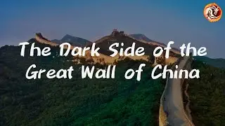 The Dark Side of the Great Wall of China: Myths & Truths
