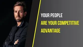 Your People are Your Competitive Advantage