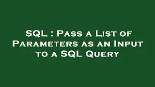 SQL : Pass a List of Parameters as an Input to a SQL Query