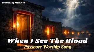 When I See the Blood | Passover Praise Worship Song (Psalm 66 & Exodus 12)