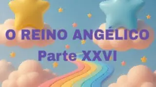 O REINO ANGÉLICO - Parte XXVI