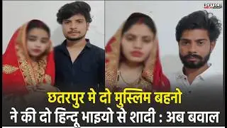 छतरपुर मे दो मुस्लिम बहनो ने की दो हिन्दू भाइयो से शादी : अब बवाल