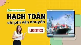Hạch To&aacute;n Chi Ph&iacute; Vận Chuyển Logistics - Tự Học Kế To&aacute;n Xuất Nhập Khẩu