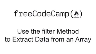 Use the filter Method to Extract Data from an Array - Functional Programming - Free Code Camp
