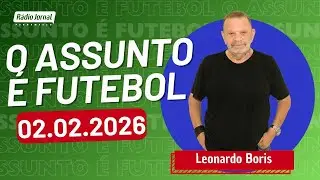 O ASSUNTO É FUTEBOL com LEONARDO BORIS | RÁDIO JORNAL (02.02.26)