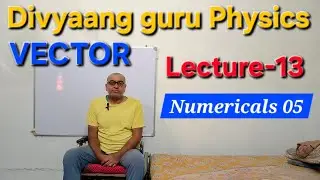 Numericals  05  |  VECTOR  |  L-13  | JEE  / NEET | Class - 11th | PHYSICS  | 
