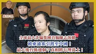 20260108*全球最大詐騙集團首腦陳志落網，被柬浦寨引渡至中國！最大後台係邊個？真相將長埋黃土！