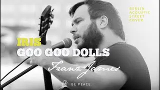 Iris Goo Goo Dolls live Berlin acoustic cover by FRANZ JAMES & some Berlin magic widescreen version