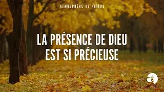 La présence de Dieu est si précieuse