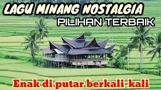LAGU MINANG NOSTALGIA PILIHAN TERPOPULER ||ENAK DI PUTAR BERKALI-KALI