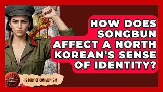 How Does Songbun Affect A North Korean's Sense Of Identity? - History of Communism