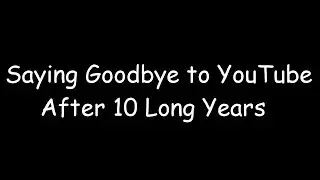 Saying Goodbye to YouTube After 10 Long Years
