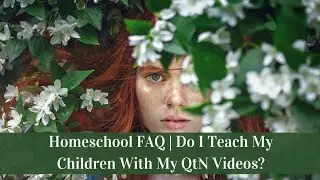 Homeschool FAQ | Do I Teach My Children With My QTN Videos?